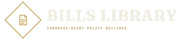Bills Library — Congress-ready policy outlines